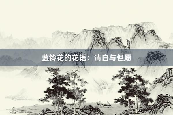 蓝铃花的花语：清白与但愿