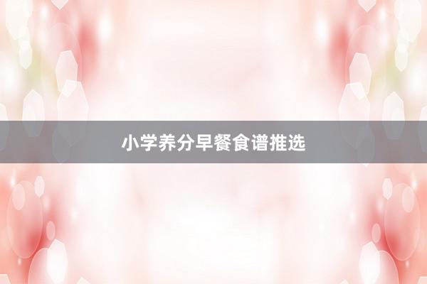 小学养分早餐食谱推选